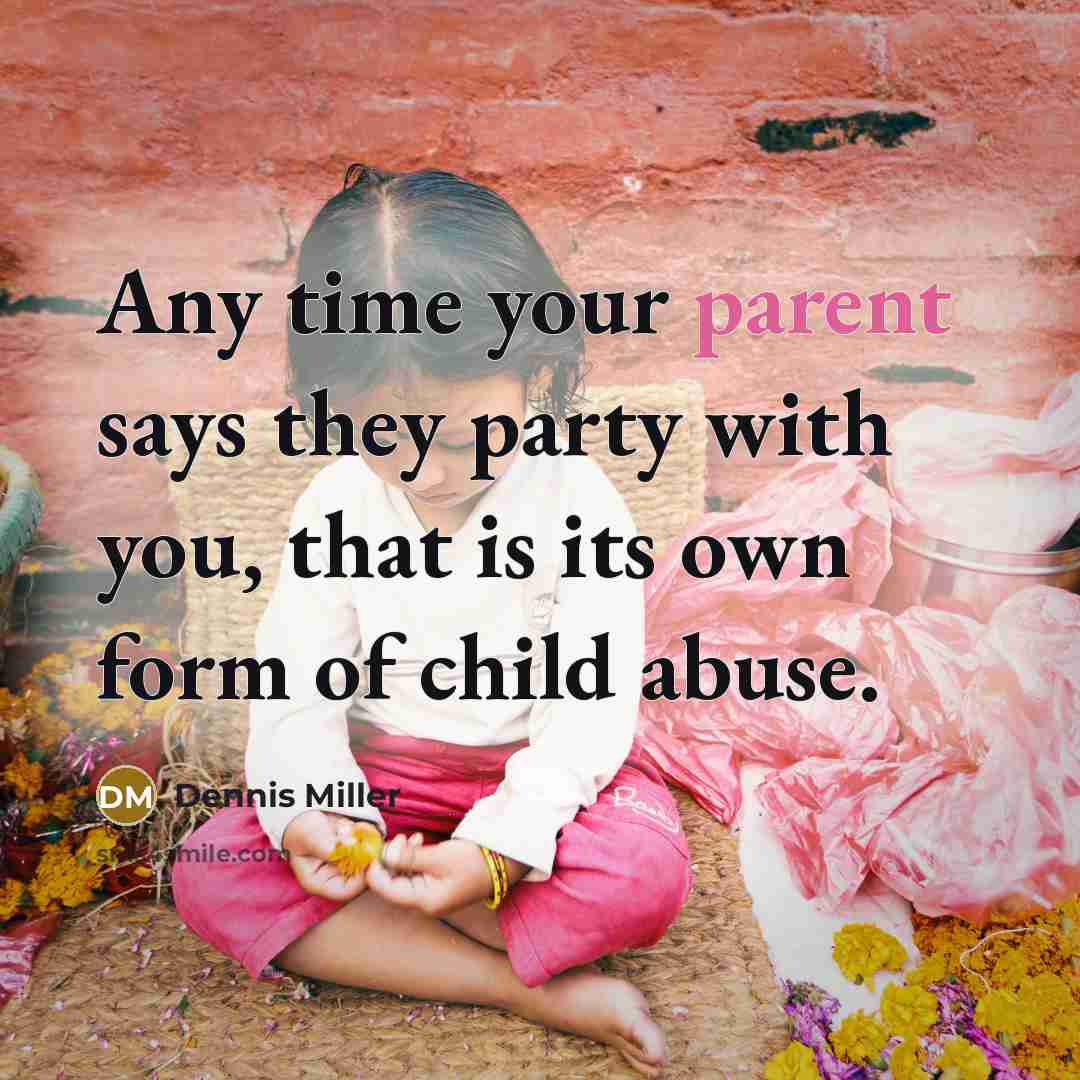 “Any time your parent says they party with you, that…” quote by Dennis Miller