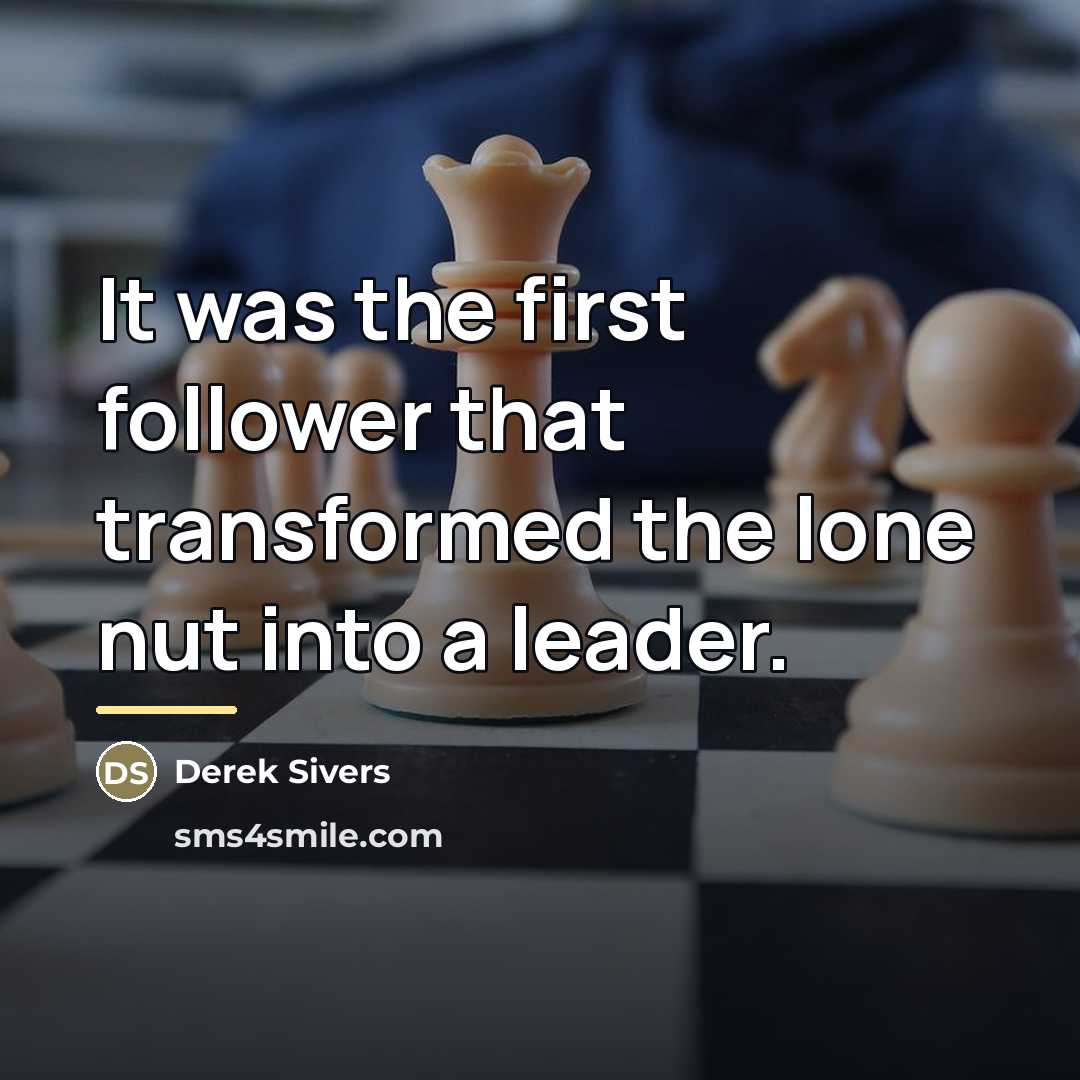 “It was the first follower that transformed the lone nut…” quote by Derek Sivers
