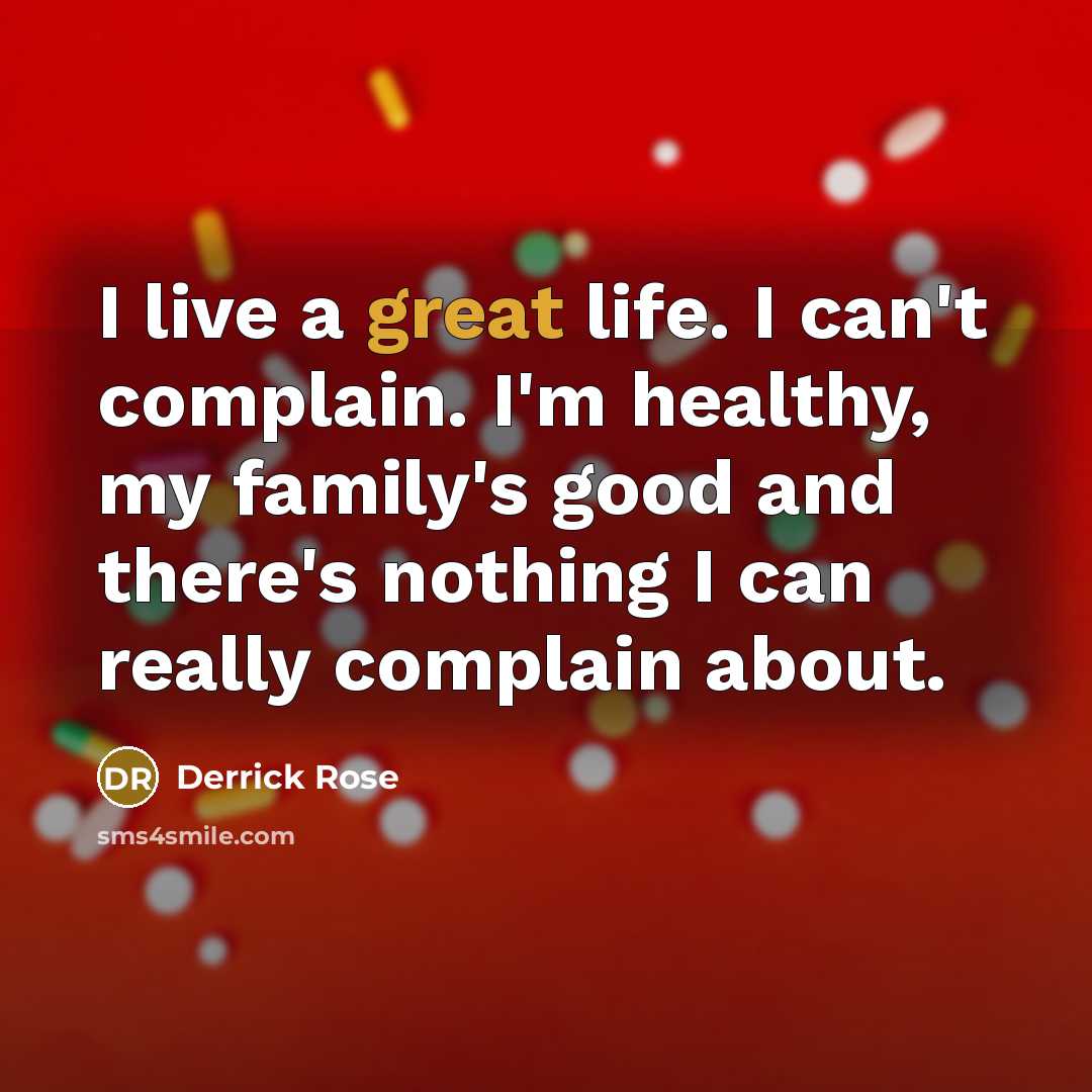 “I live a great life. I can't complain. I'm healthy,…” quote by Derrick Rose