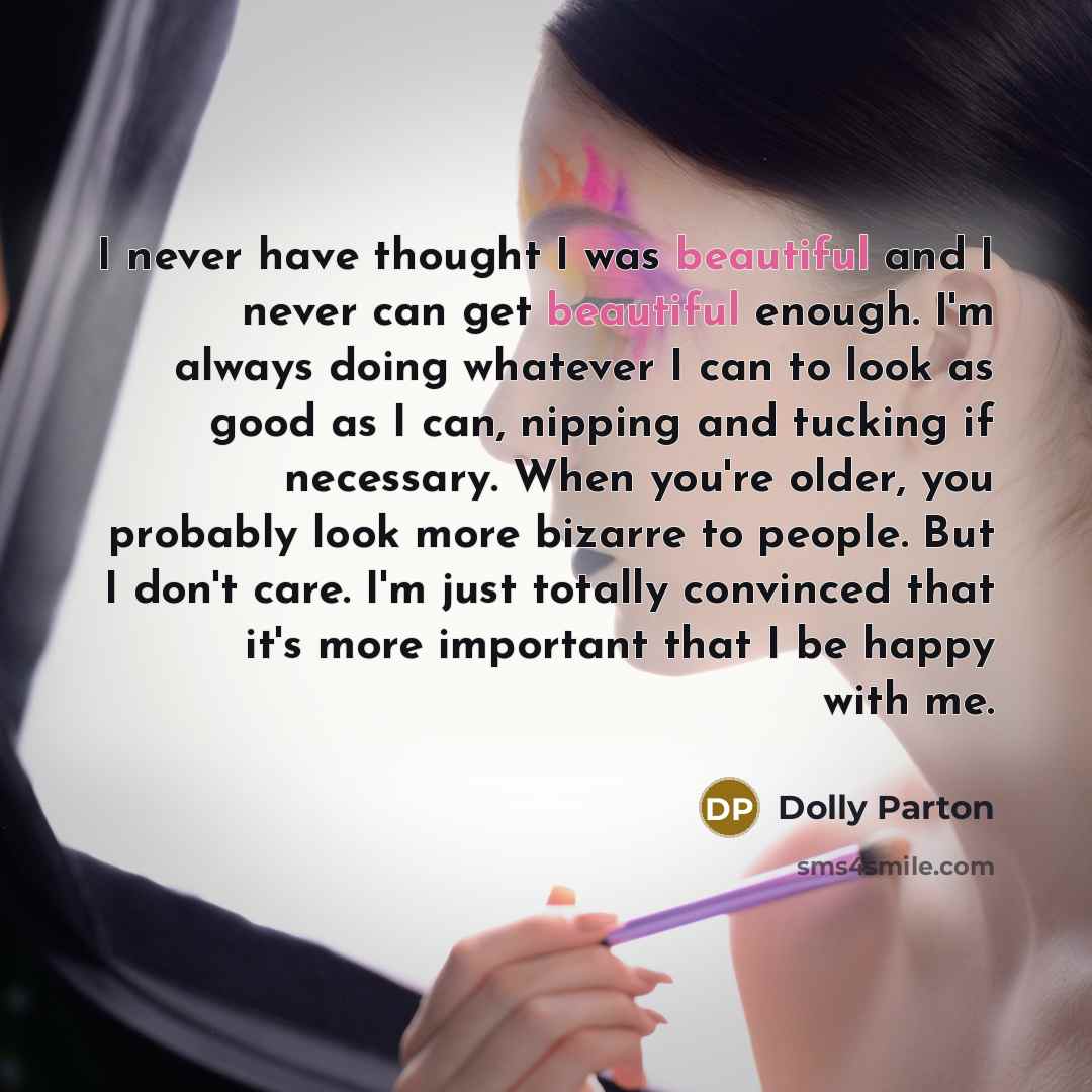 “I never have thought I was beautiful and I never…” quote by Dolly Parton