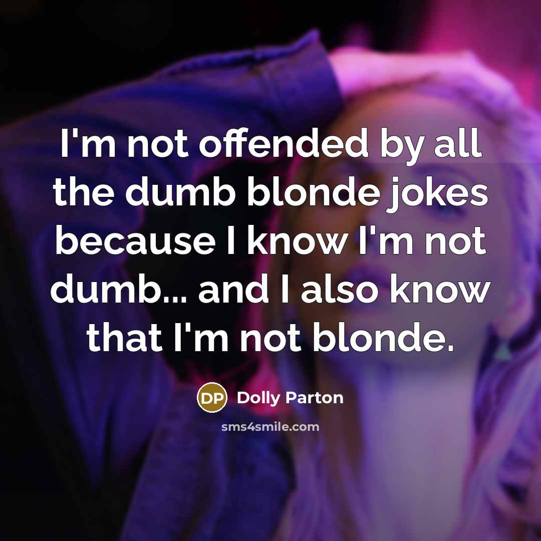 “I'm not offended by all the dumb blonde jokes because…” quote by Dolly Parton