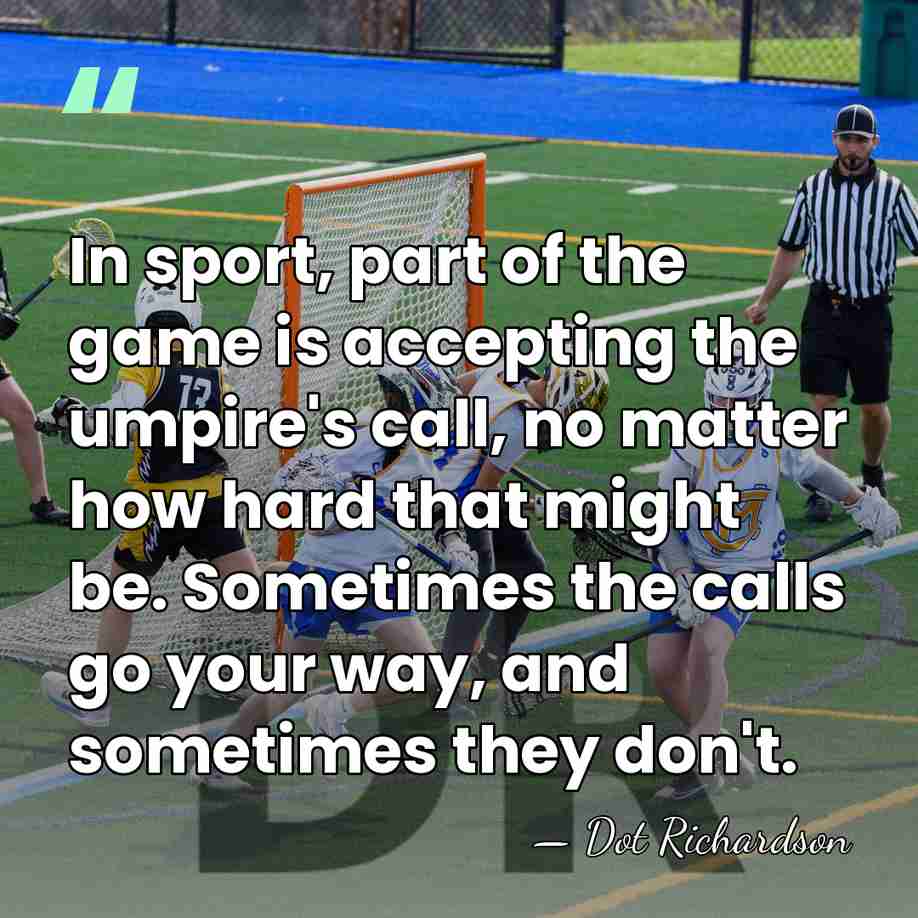 In sport, part of the game is accepting the umpire's call, no&hellip; - Dot Richardson
