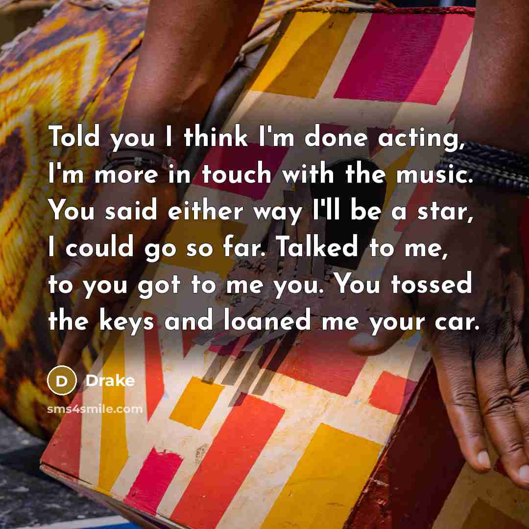 “Told you I think I'm done acting, I'm more in…” quote by Drake