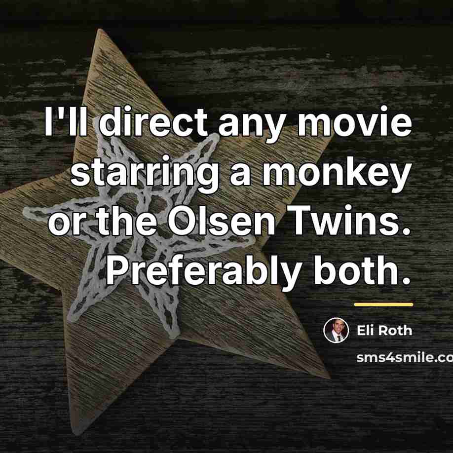 “I'll direct any movie starring a monkey or the Olsen…” quote by Eli Roth