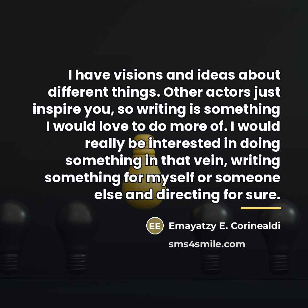 “I have visions and ideas about different things. Other actors…” quote by Emayatzy E. Corinealdi