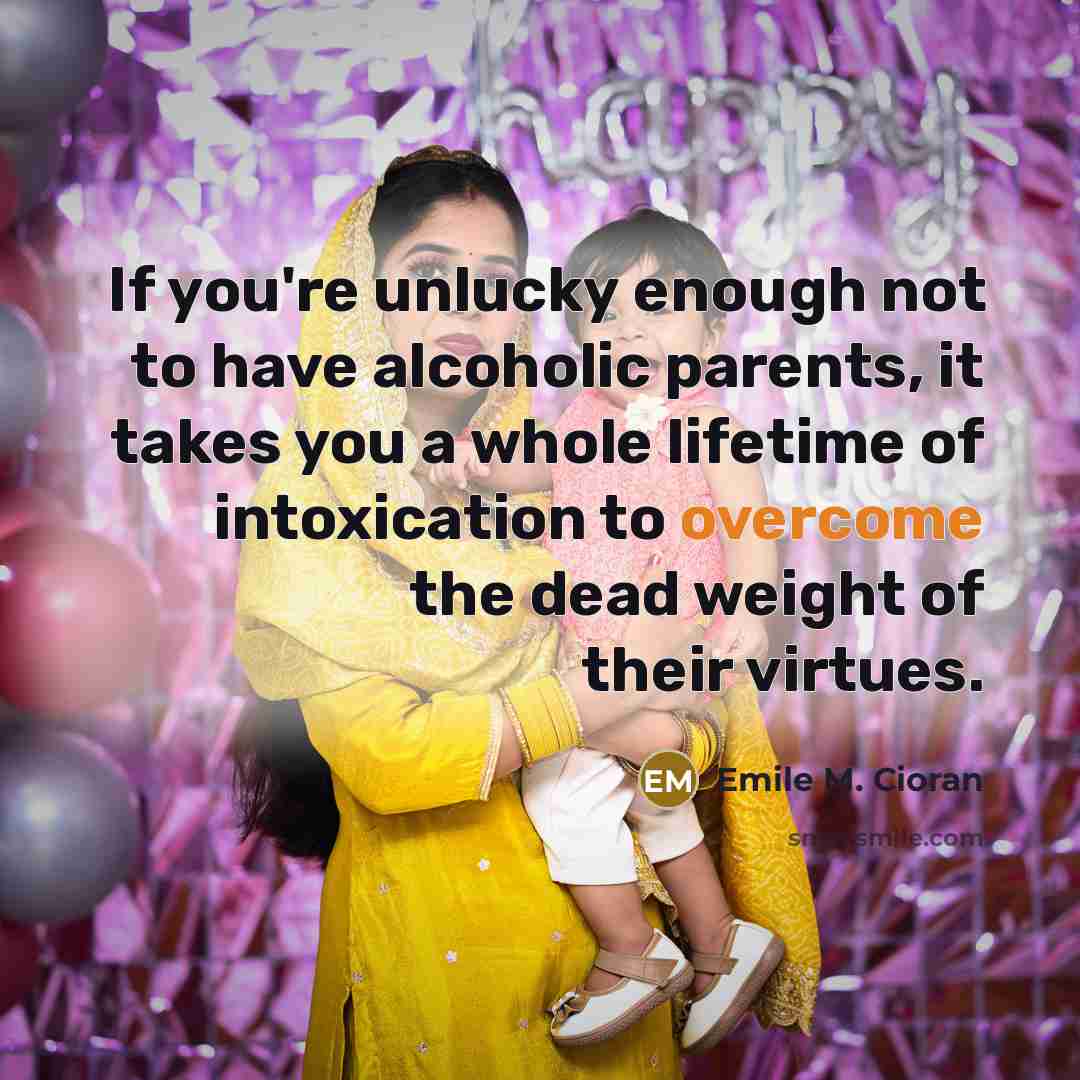 “If you're unlucky enough not to have alcoholic parents, it…” quote by Emile M. Cioran