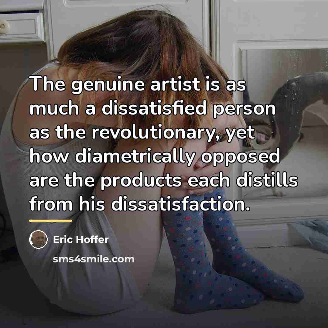 “The genuine artist is as much a dissatisfied person as…” quote by Eric Hoffer