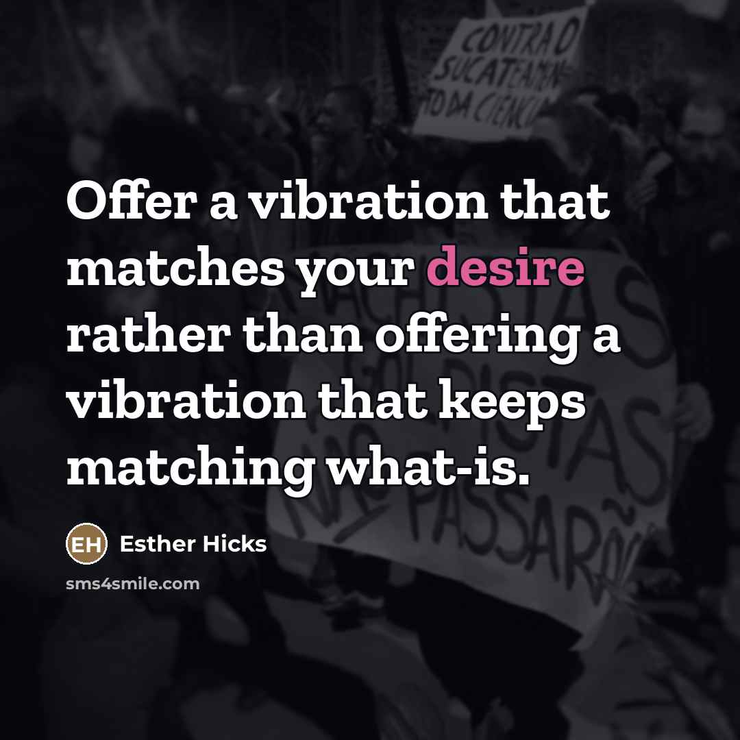 “Offer a vibration that matches your desire rather than offering…” quote by Esther Hicks