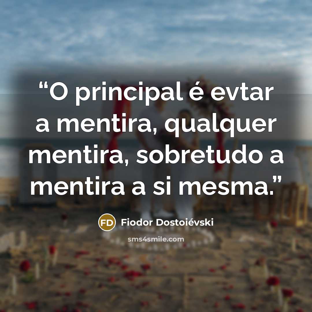 “O principal é evtar a mentira, qualquer mentira, sobretudo a mentira a si mesma.” quote by Fiodor Dostoiévski
