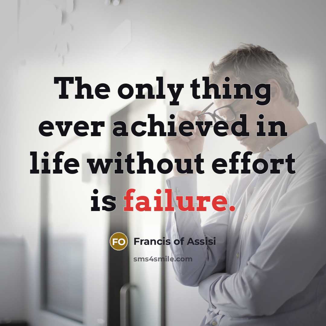 “The only thing ever achieved in life without effort is…” quote by Francis of Assisi