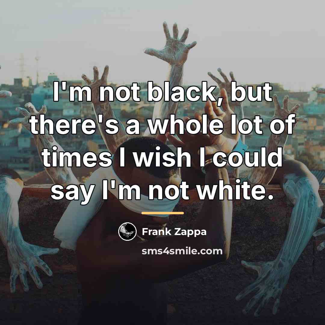 “I'm not black, but there's a whole lot of times…” quote by Frank Zappa