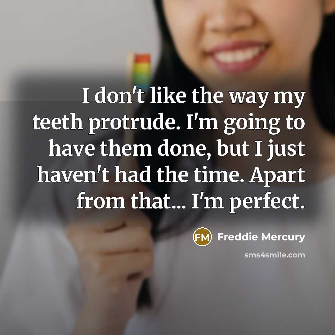 “I don't like the way my teeth protrude. I'm going…” quote by Freddie Mercury