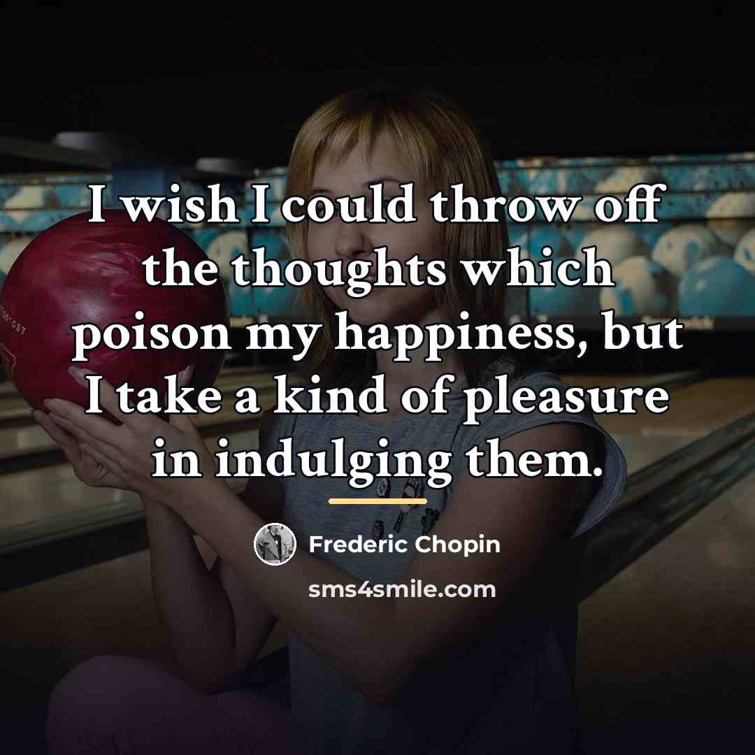 “I wish I could throw off the thoughts which poison…” quote by Frederic Chopin