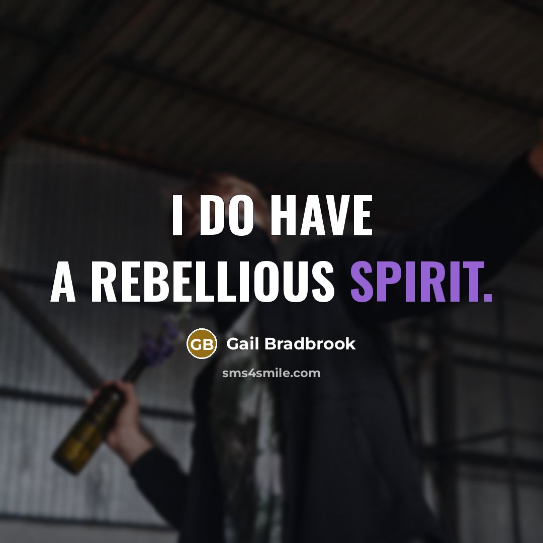 “I do have a rebellious spirit.…” quote by Gail Bradbrook
