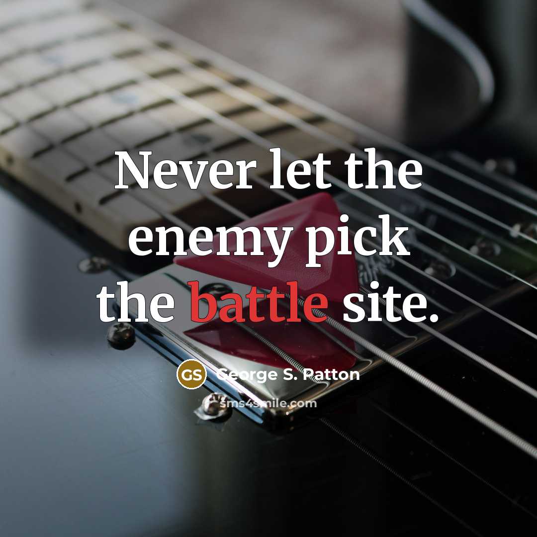 “Never let the enemy pick the battle site.…” quote by George S. Patton