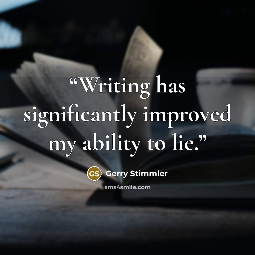 “Writing has significantly improved my ability to lie.” quote by Gerry Stimmler