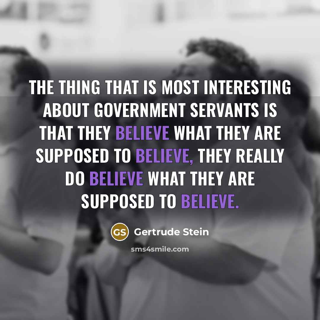 “The thing that is most interesting about government servants is…” quote by Gertrude Stein