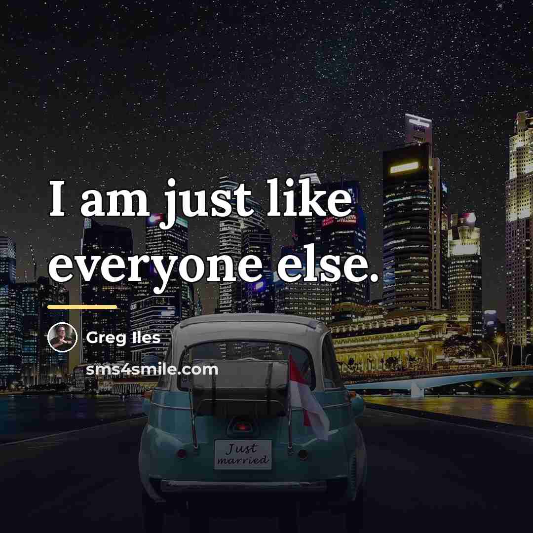 “I am just like everyone else.…” quote by Greg Iles