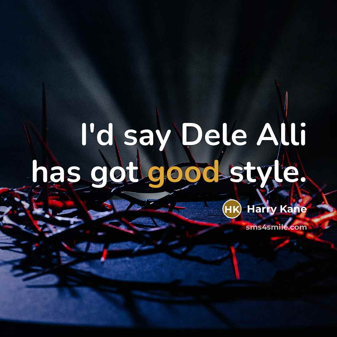 “I'd say Dele Alli has got good style.…” quote by Harry Kane