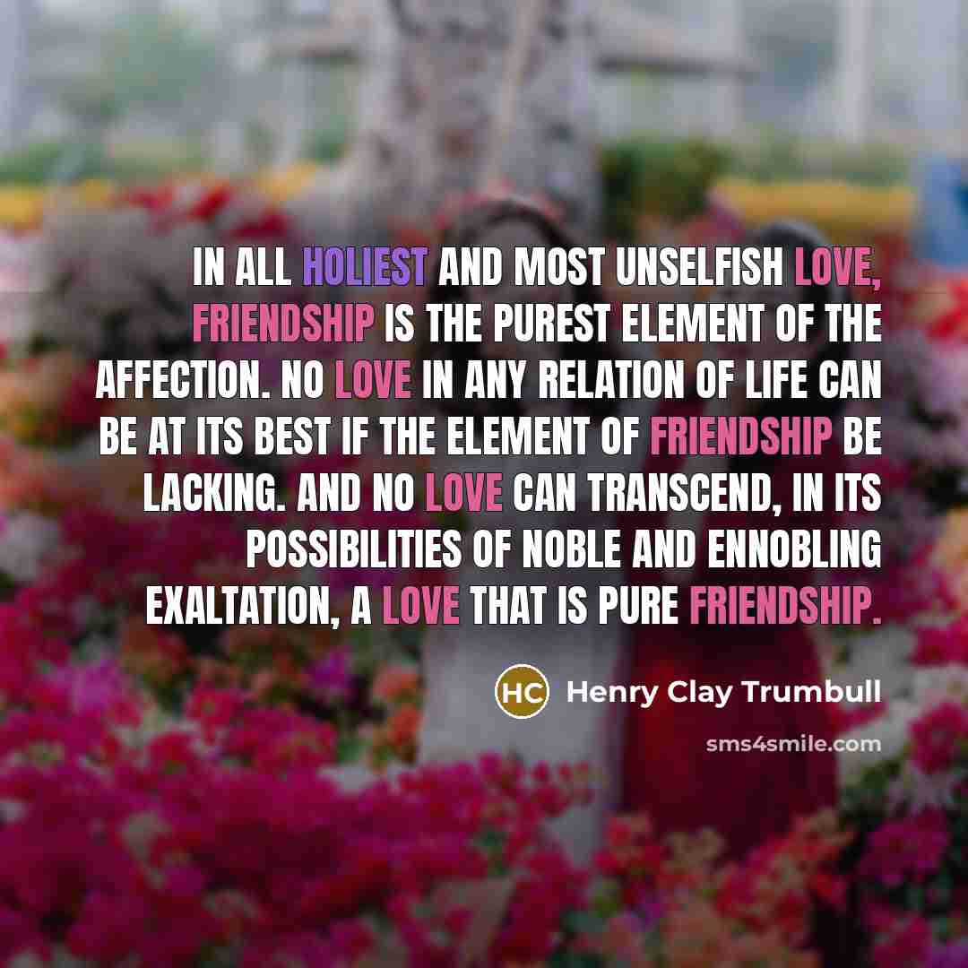 “In all holiest and most unselfish love, friendship is the…” quote by Henry Clay Trumbull