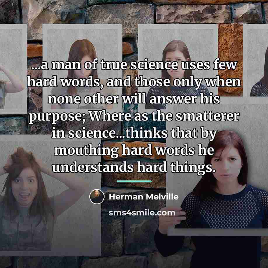 “...a man of true science uses few hard words, and…” quote by Herman Melville