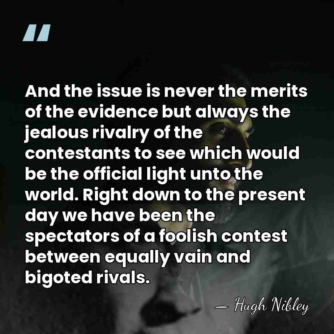 And the issue is never the merits of the evidence but always&hellip; - Hugh Nibley