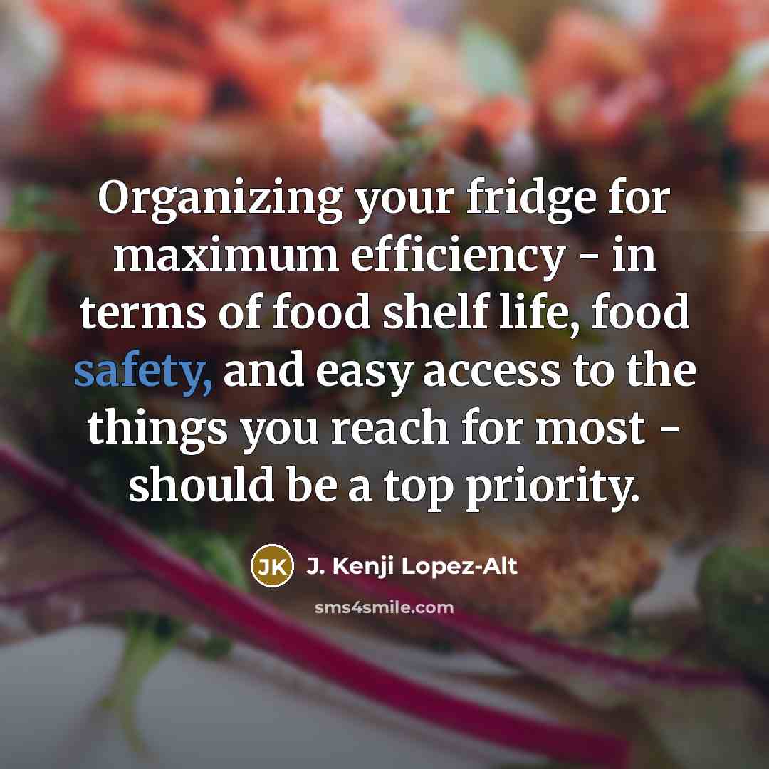 “Organizing your fridge for maximum efficiency - in terms of…” quote by J. Kenji Lopez-Alt