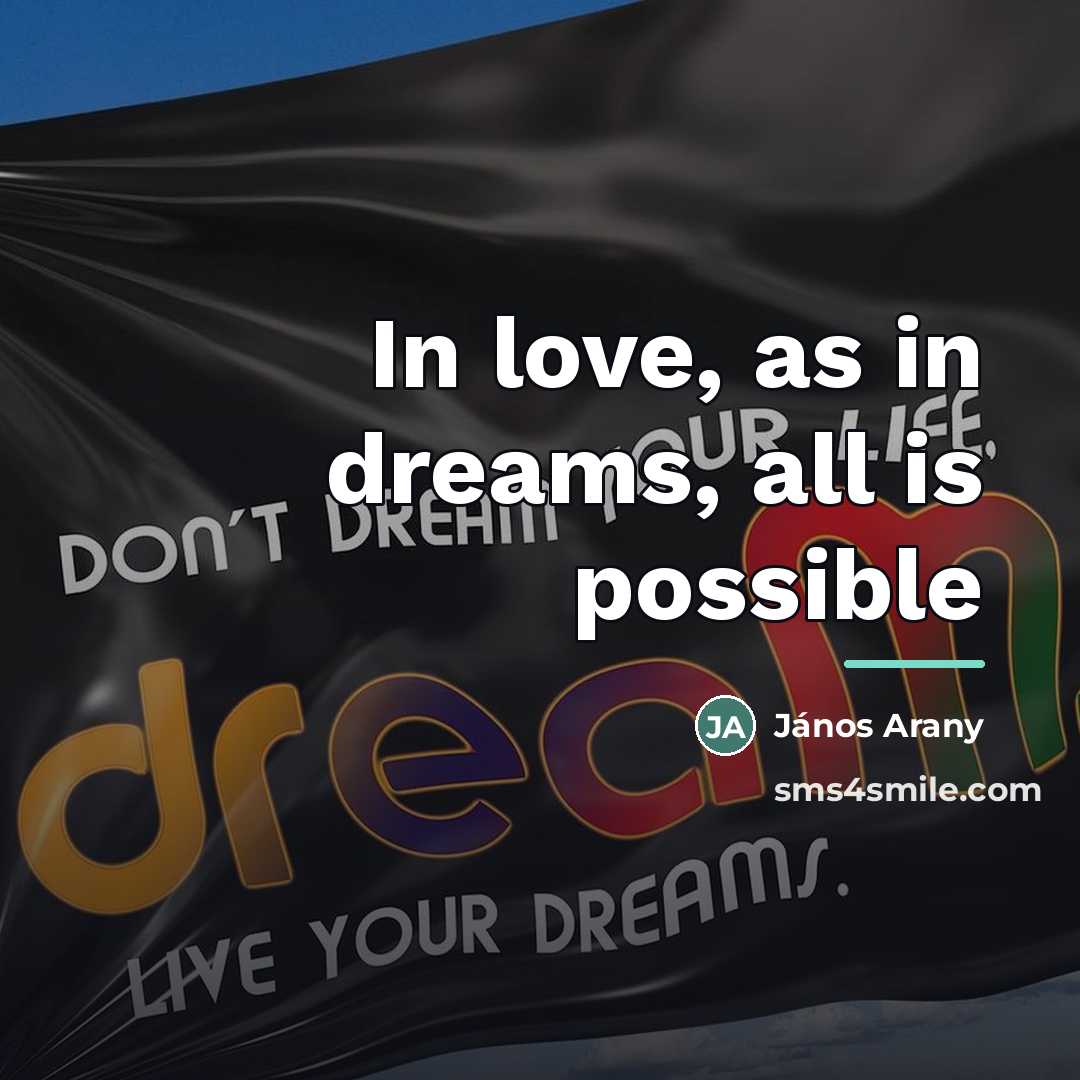 “In love, as in dreams, all is possible…” quote by Janos Arany