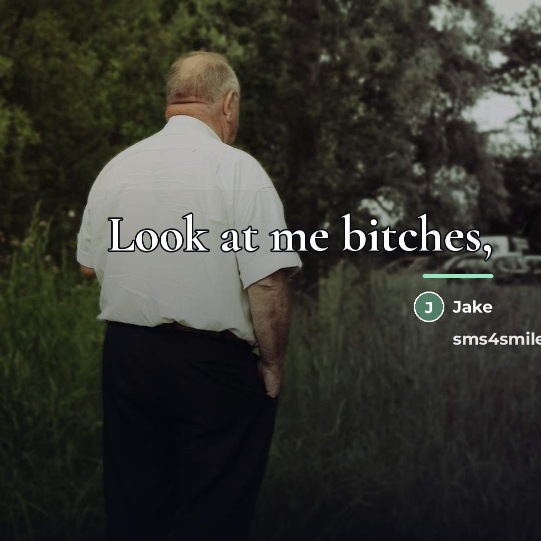 “Look at me bitches,…” quote by Jake