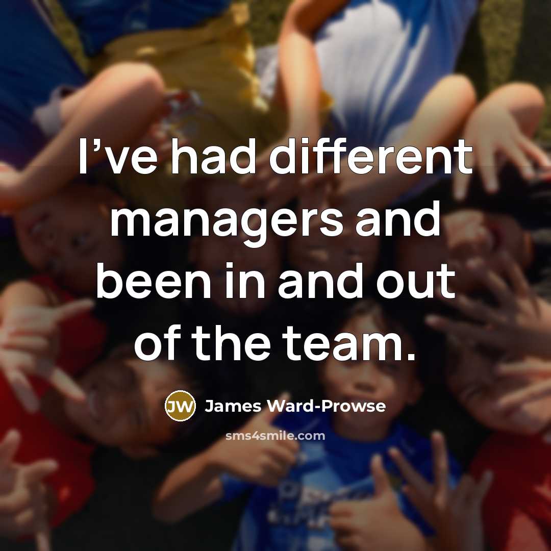 “I've had different managers and been in and out of…” quote by James Ward-Prowse