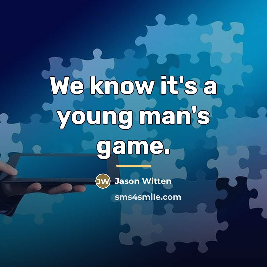 “We know it's a young man's game.…” quote by Jason Witten