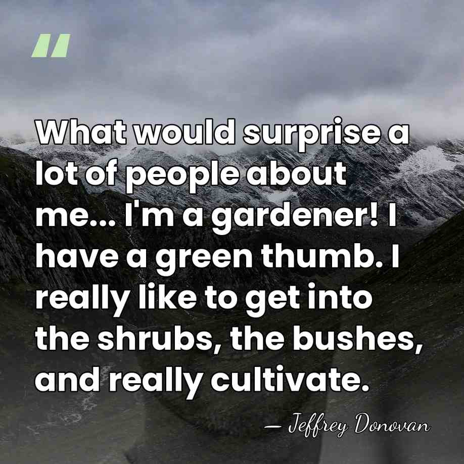 What would surprise a lot of people about me... I'm a gardener!&hellip; - Jeffrey Donovan