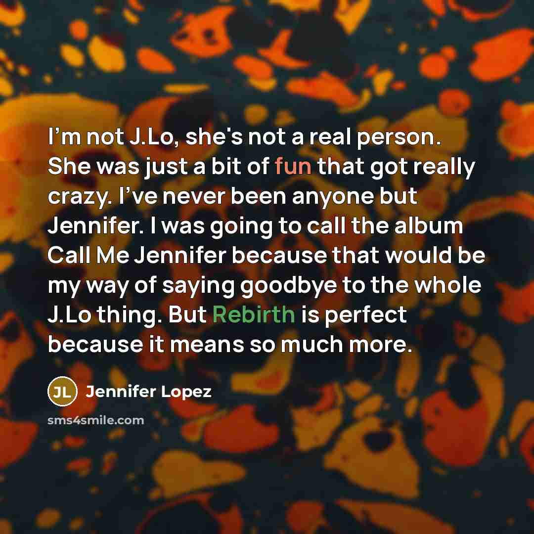 “I'm not J.Lo, she's not a real person. She was…” quote by Jennifer Lopez