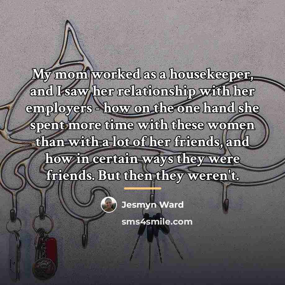 “My mom worked as a housekeeper, and I saw her…” quote by Jesmyn Ward