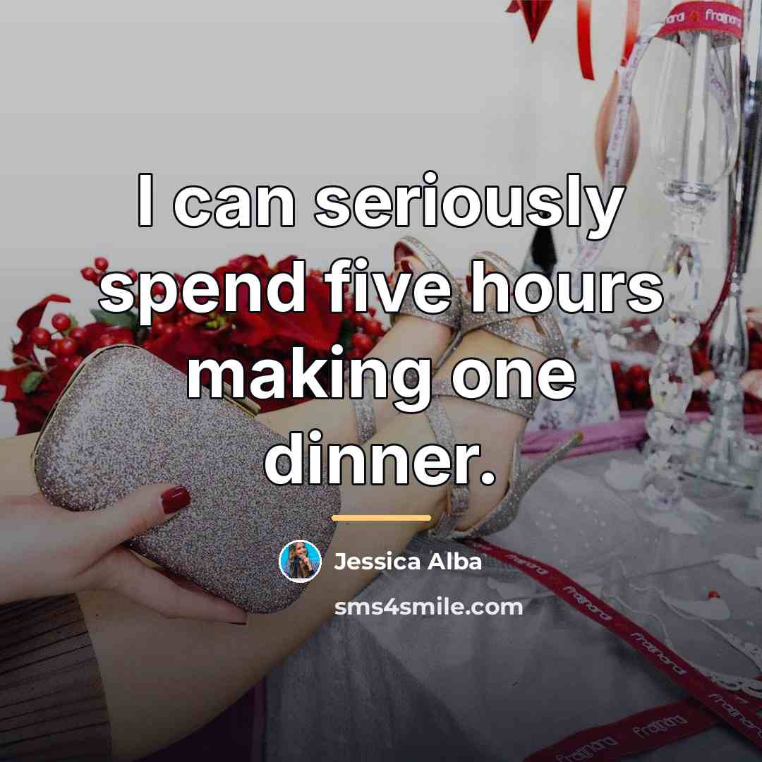 “I can seriously spend five hours making one dinner.…” quote by Jessica Alba
