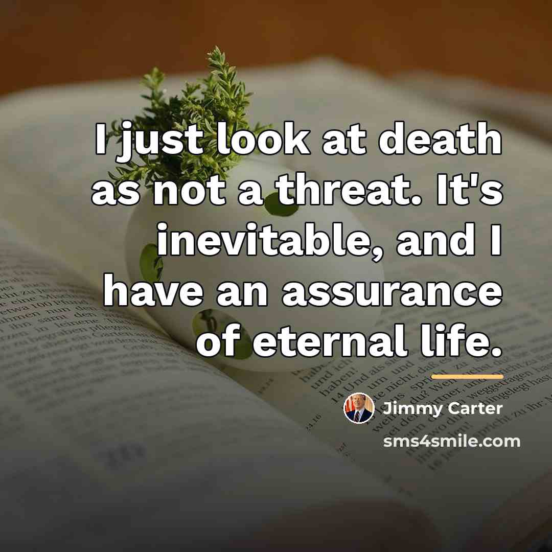 “I just look at death as not a threat. It's…” quote by Jimmy Carter
