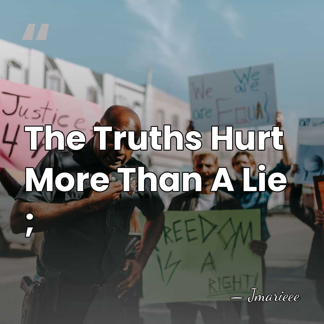 The Truths Hurt More Than A Lie ; - Jmarieee