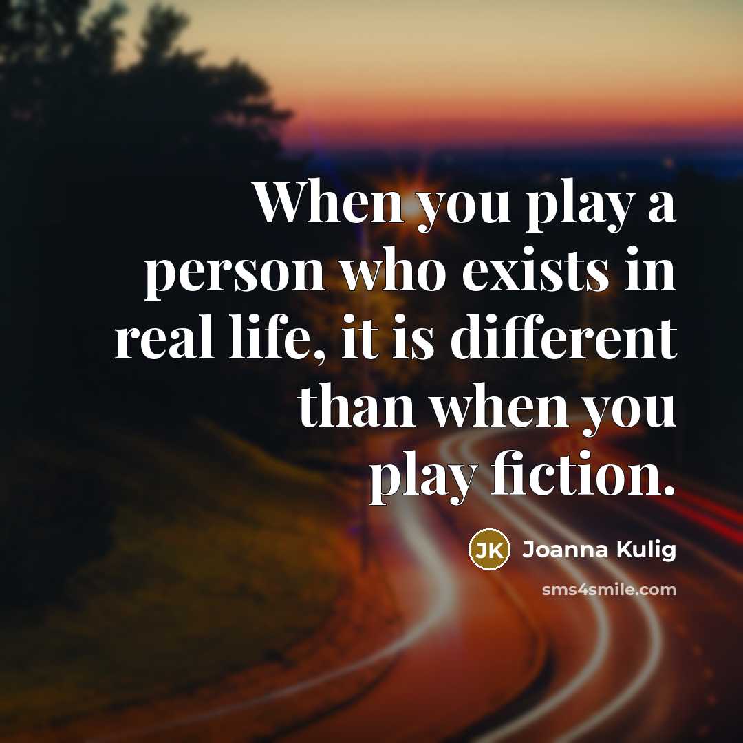 “When you play a person who exists in real life,…” quote by Joanna Kulig