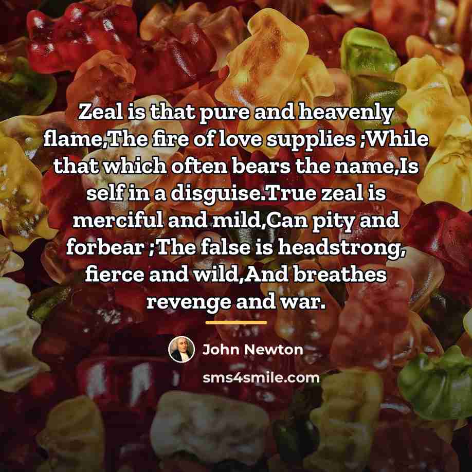 “Zeal is that pure and heavenly flame,The fire of love…” quote by John Newton