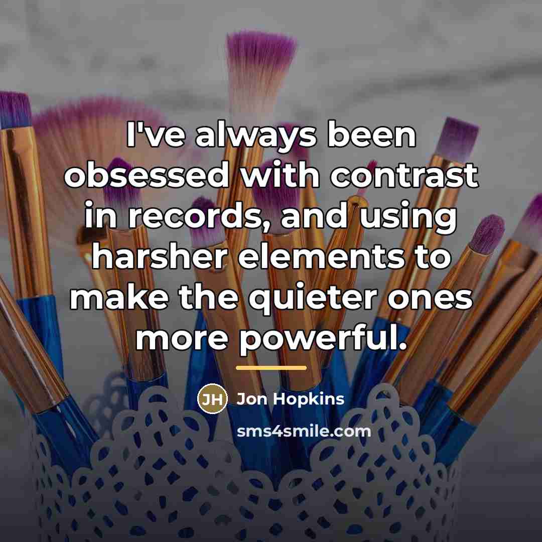“I've always been obsessed with contrast in records, and using…” quote by Jon Hopkins