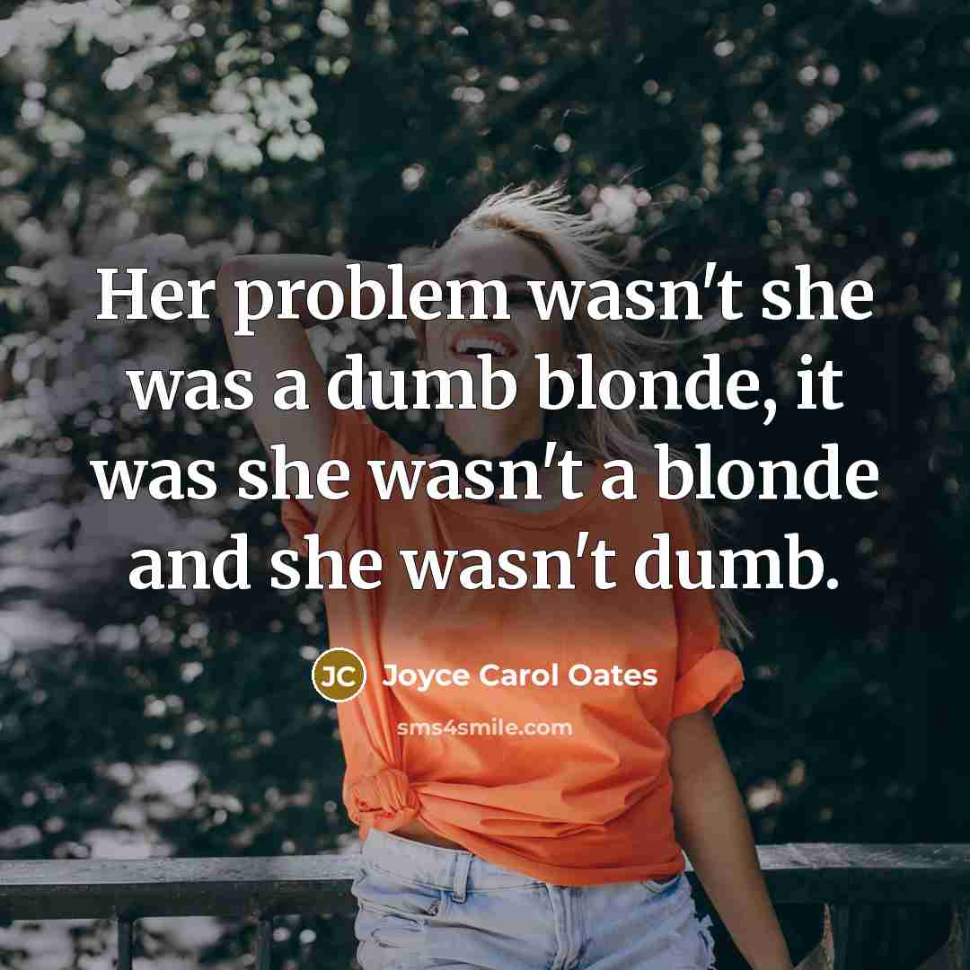 “Her problem wasn't she was a dumb blonde, it was…” quote by Joyce Carol Oates
