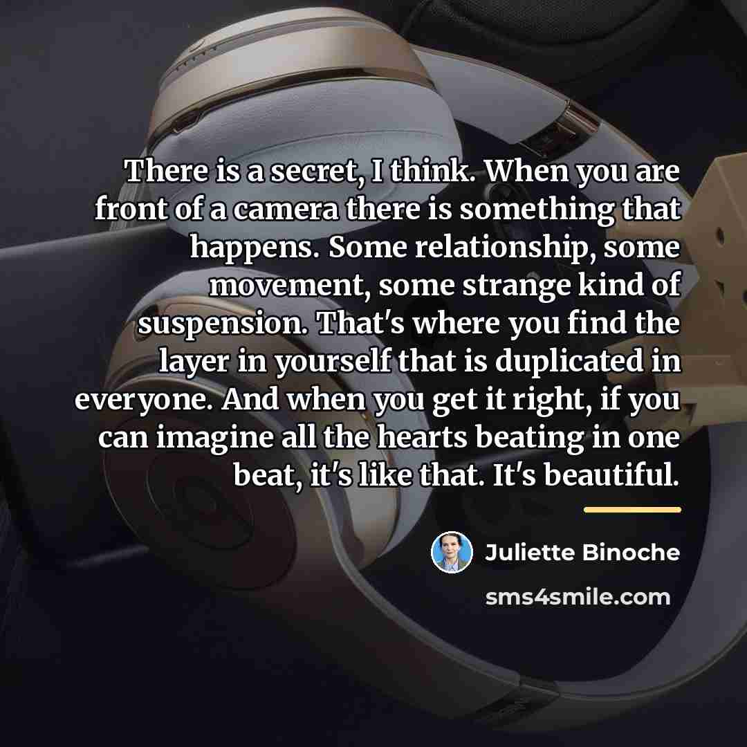 “There is a secret, I think. When you are front…” quote by Juliette Binoche