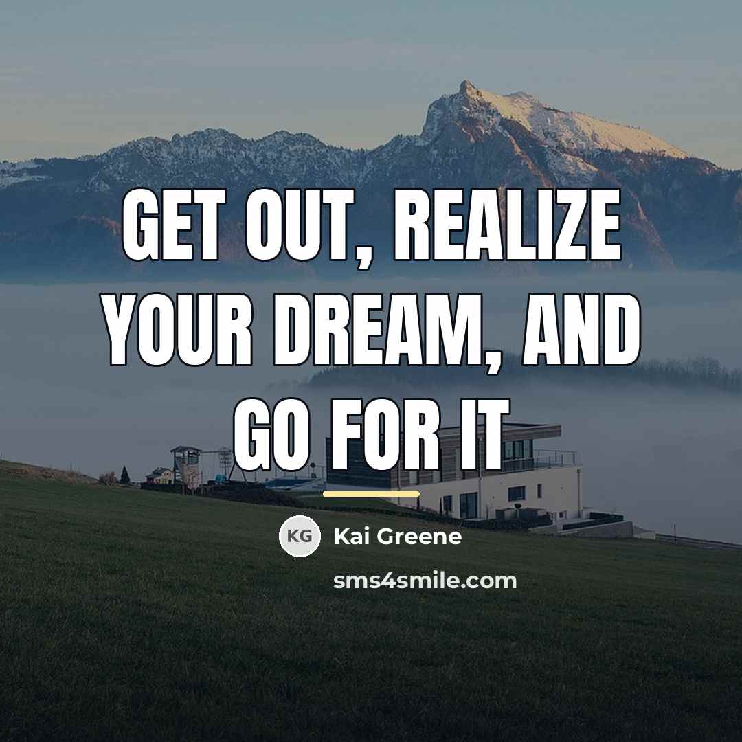 “Get out, realize your dream, and go for it…” quote by Kai Greene