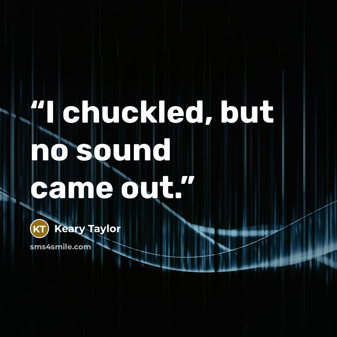 “I chuckled, but no sound came out.” quote by Keary Taylor