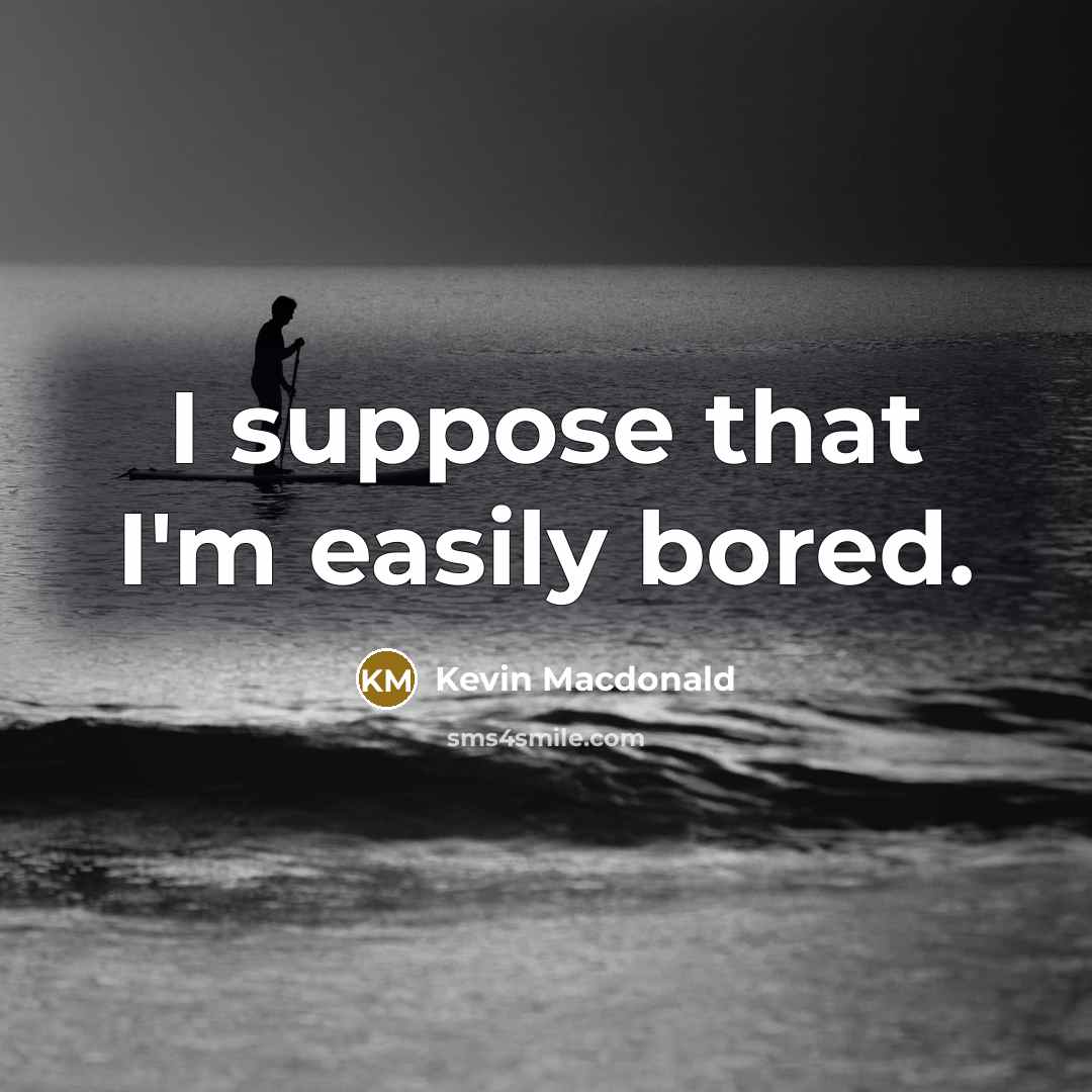 “I suppose that I'm easily bored.…” quote by Kevin Macdonald