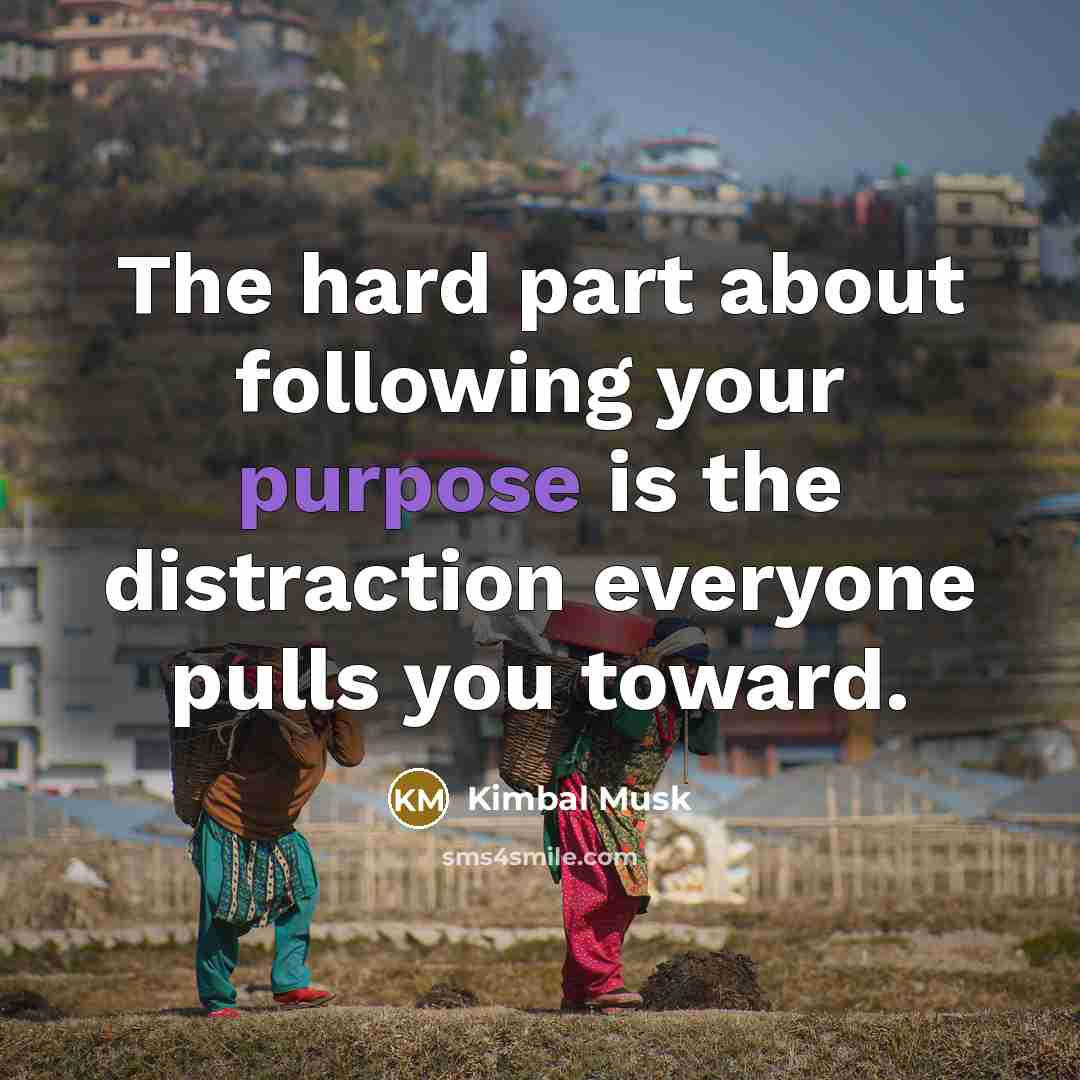 “The hard part about following your purpose is the distraction…” quote by Kimbal Musk