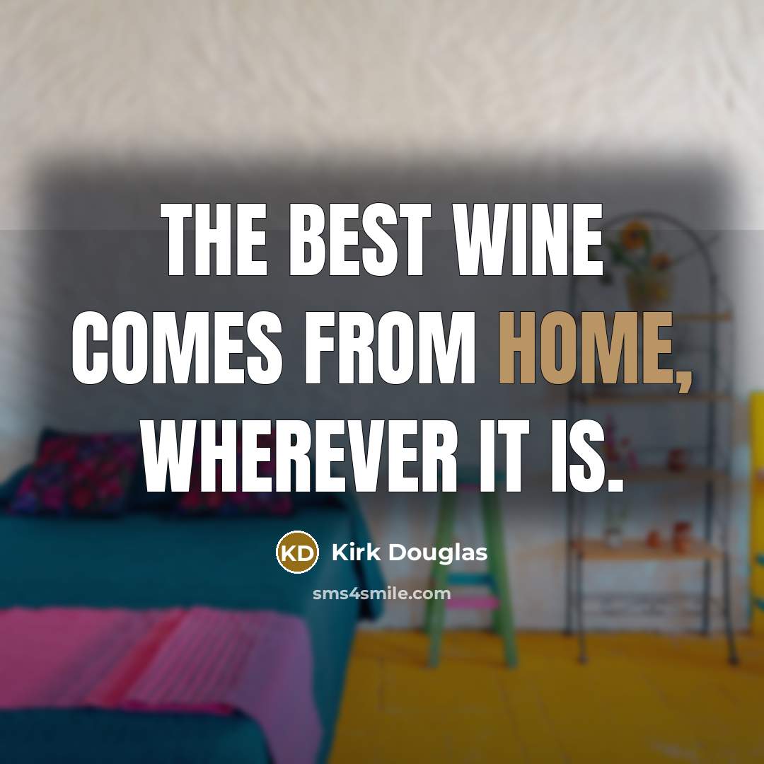 “The best wine comes from home, wherever it is.…” quote by Kirk Douglas