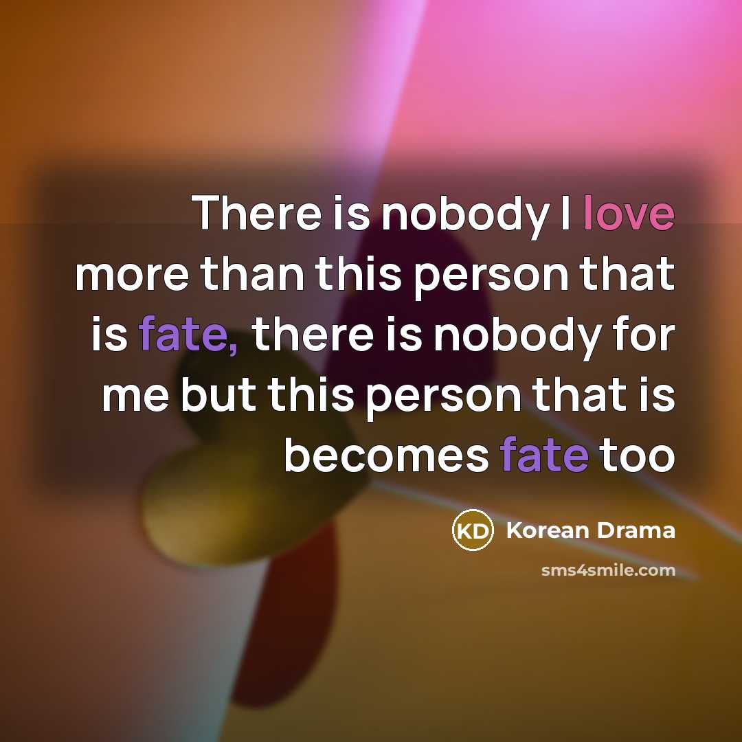 “There is nobody I love more than this person that…” quote by Korean Drama