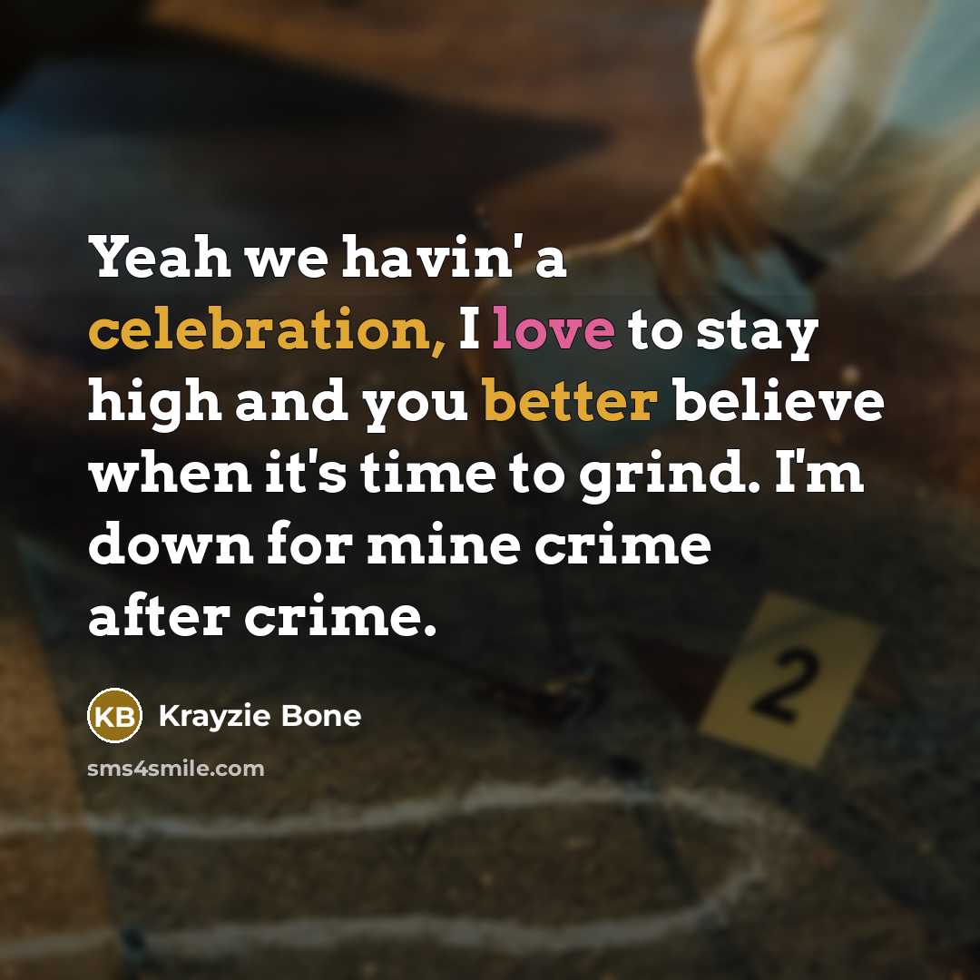 “Yeah we havin' a celebration, I love to stay high and you better believe when it's time to grind. I'm down for mine crime after crime.” quote by Krayzie Bone