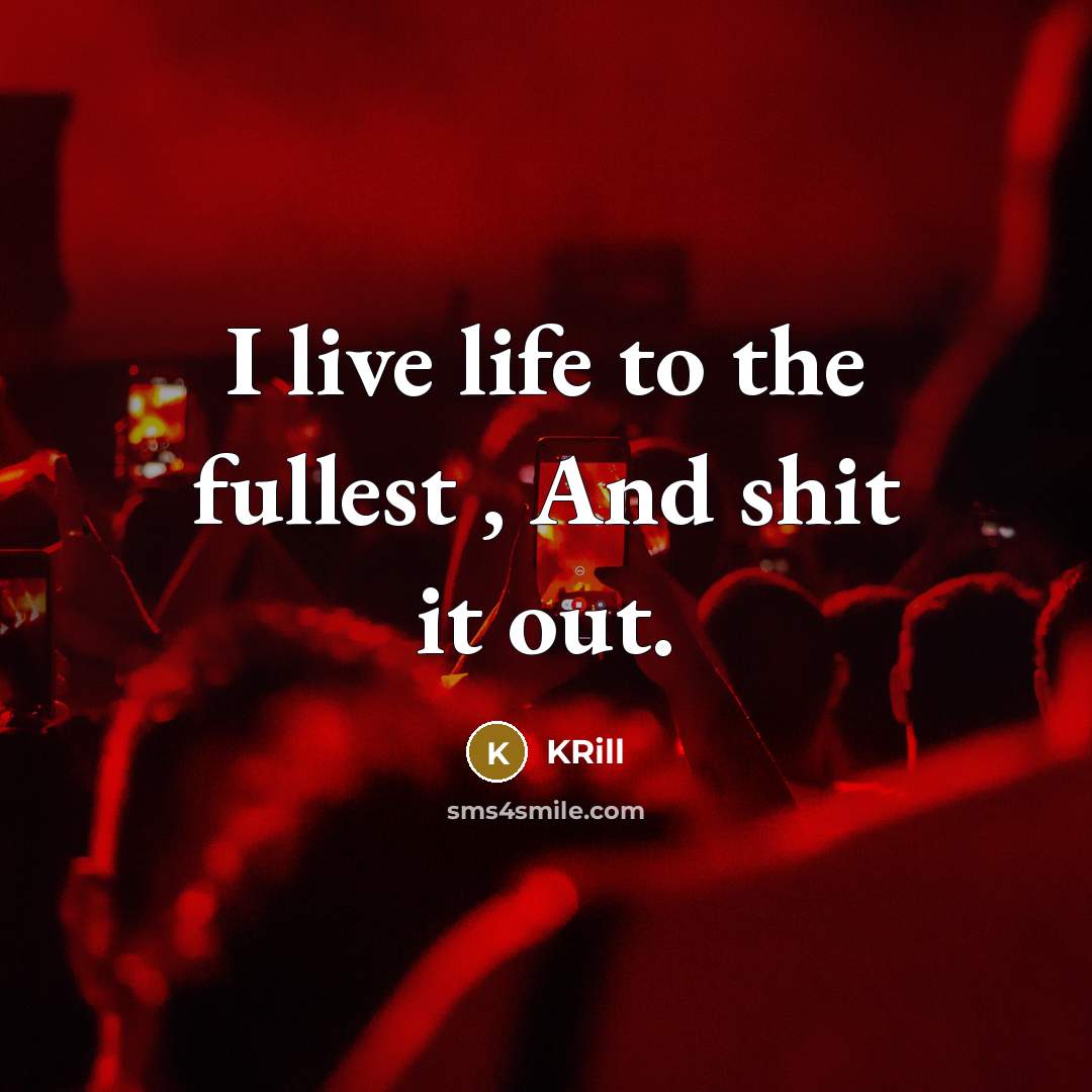 “I live life to the fullest , And shit it…” quote by KRill